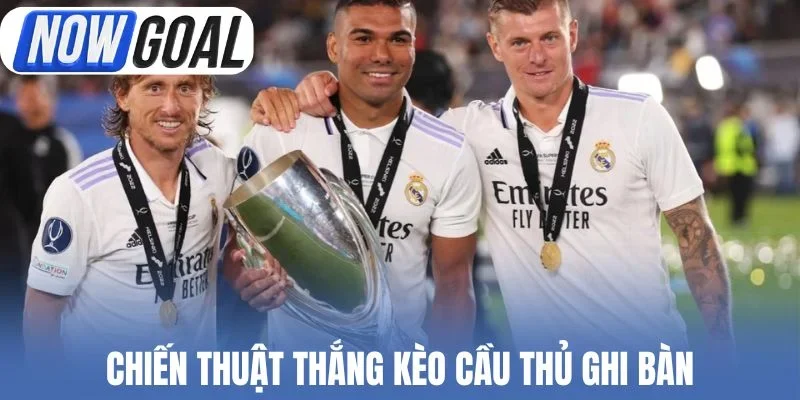 Chiến thuật thắng kèo cầu thủ ghi bàn