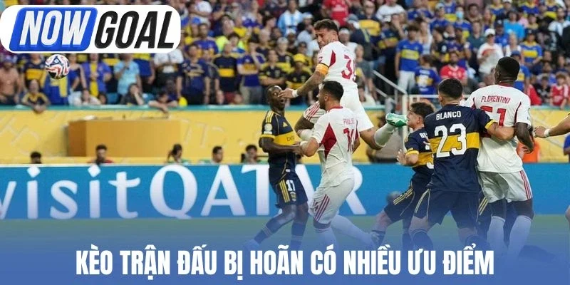 Kèo trận đấu bị hoãn có nhiều ưu điểm