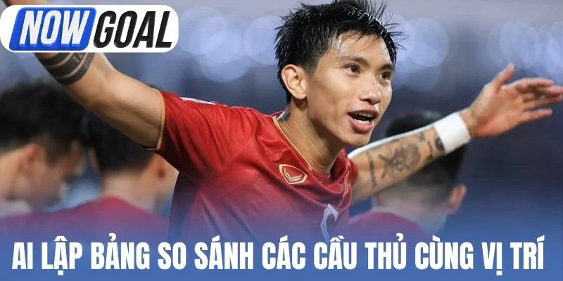 AI lập bảng so sánh các cầu thủ cùng vị trí