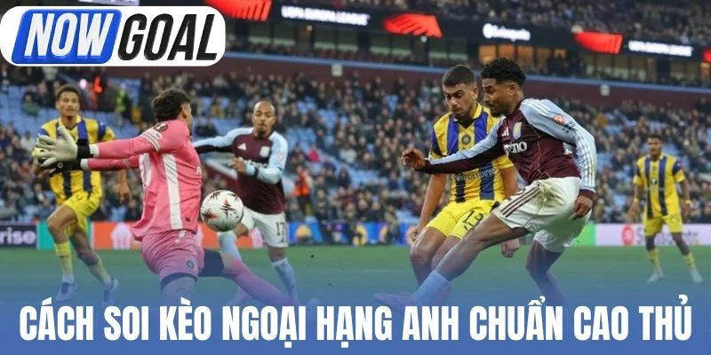 Cách soi kèo Ngoại hạng Anh chuẩn cao thủ