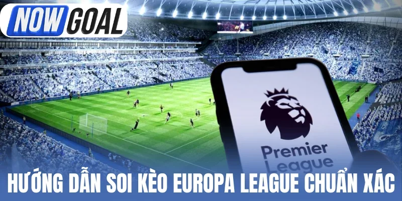Hướng dẫn soi kèo Europa League chuẩn xác