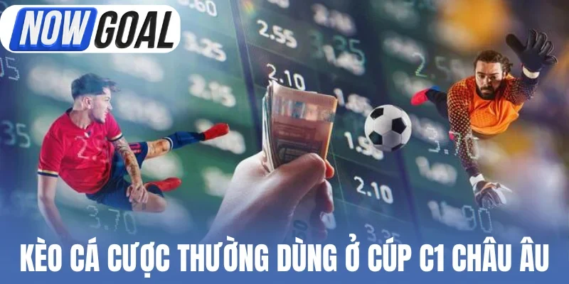 Kèo cá cược thường dùng ở cúp C1 châu Âu
