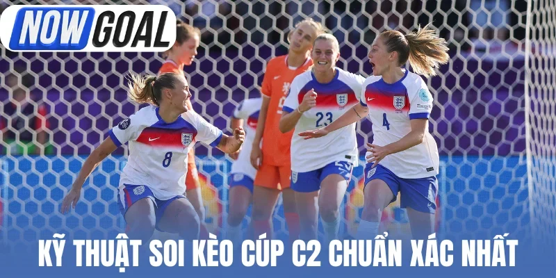 Kỹ thuật soi kèo cúp C2 chuẩn xác nhất