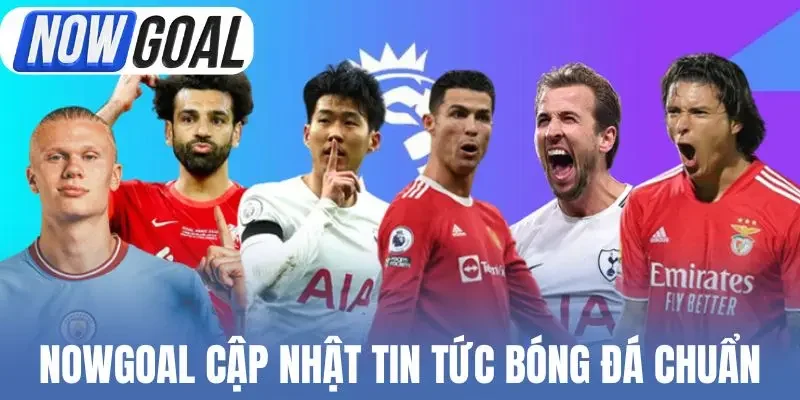 Nowgoal cập nhật tin tức bóng đá chuẩn