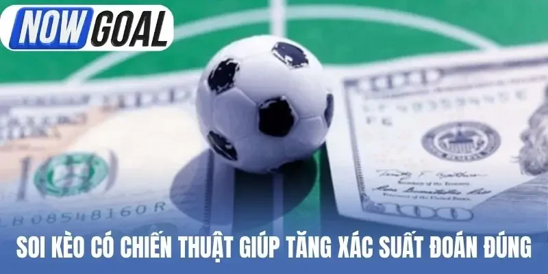 Soi kèo có chiến thuật giúp tăng xác suất đoán đúng