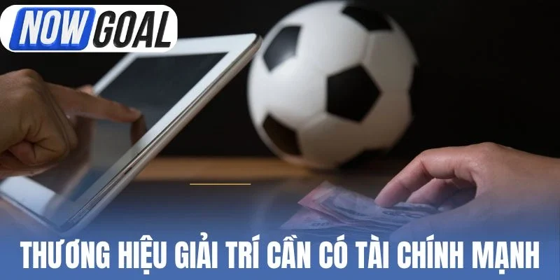 Thương hiệu giải trí cần có tài chính vững mạnh